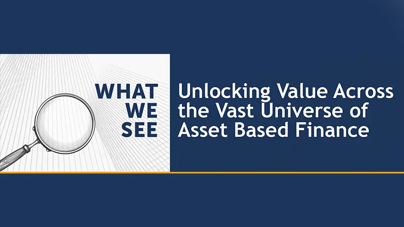 What we See: Unlocking Value Across the Vast Universe of Asset Based Finance